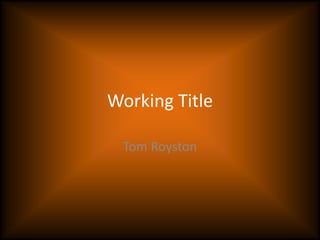 Working Title

 Tom Royston
 