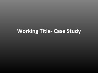 Working Title- Case Study
 
