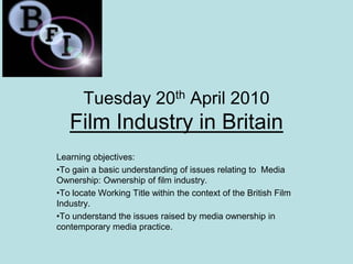 Tuesday 20th April 2010Film Industry in Britain,[object Object],Learning objectives:,[object Object],[object Object]