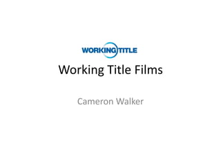 Working Title Films

   Cameron Walker
 