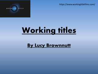 https://www.workingtitlefilms.com/ 
Working titles 
By Lucy Brownnutt 
 
