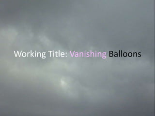 Working Title: Vanishing Balloons
 
