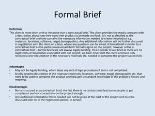 Formal Brief
Definition
This client is more short and to the point than a contractual brief. The client provides the media...