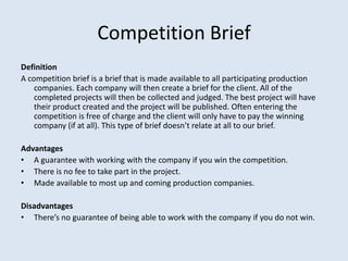 Competition Brief
Definition
A competition brief is a brief that is made available to all participating production
    com...