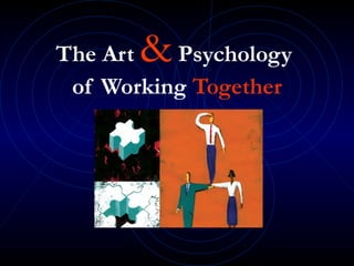 The Art&  Psychology
 of Working Together
 