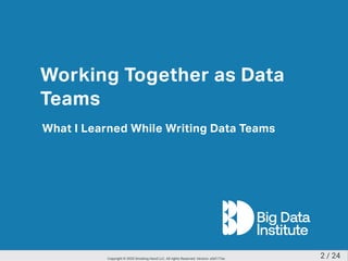 Working Together as Data
Teams
What I Learned While Writing Data Teams
2 / 24Copyright © 2020 Smoking Hand LLC. All rights Reserved. Version: a5d177ac
 