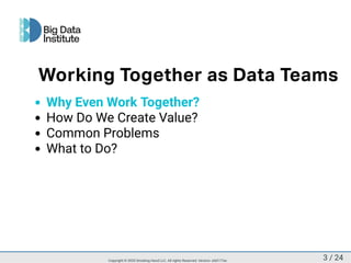 Why Even Work Together?
How Do We Create Value?
Common Problems
What to Do?
Working Together as Data Teams
3 / 24Copyright © 2020 Smoking Hand LLC. All rights Reserved. Version: a5d177ac
 