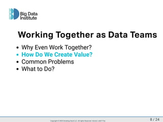 Why Even Work Together?
How Do We Create Value?
Common Problems
What to Do?
Working Together as Data Teams
8 / 24Copyright © 2020 Smoking Hand LLC. All rights Reserved. Version: a5d177ac
 