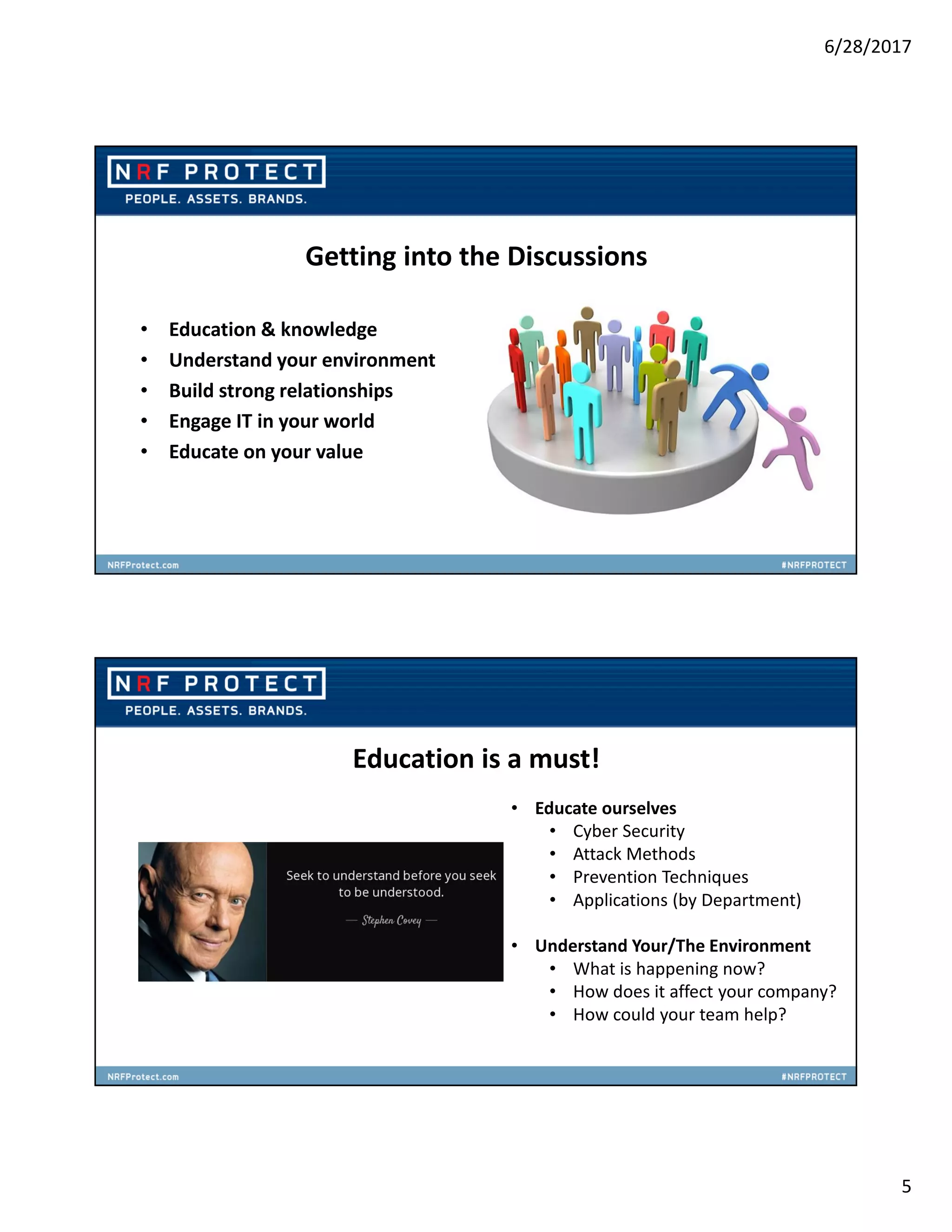 6/28/2017
5
Getting into the Discussions
• Education & knowledge
• Understand your environment
• Build strong relationships
• Engage IT in your world
• Educate on your value
• Educate ourselves
• Cyber Security
• Attack Methods
• Prevention Techniques
• Applications (by Department)
• Understand Your/The Environment
• What is happening now?
• How does it affect your company?
• How could your team help?
Education is a must!
 
