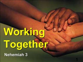 Working
Together
Nehemiah 3
             1
 