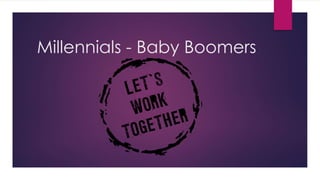 Millennials - Baby Boomers
 