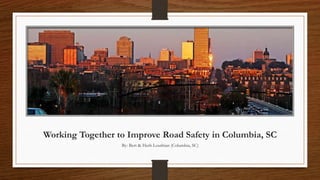 Working Together to Improve Road Safety in Columbia, SC
By: Bert & Herb Louthian (Columbia, SC)
 