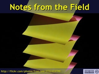 Notes from the Field http://flickr.com/photos/free-zee/2722433799/ 