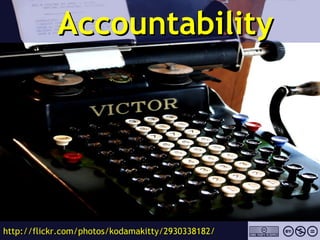 Accountability http://flickr.com/photos/kodamakitty/2930338182/ 
