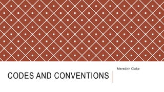 CODES AND CONVENTIONS
Meredith Cloke
 