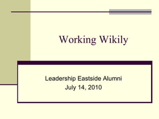 Working Wikily


Leadership Eastside Alumni
      July 14, 2010
 