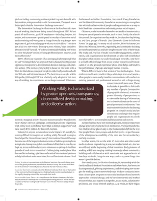 pitch on its blog; a university professor picked it up and shared it with              funders such as the Barr Foundation, the Annie E. Casey Foundation,
her students, who proceeded to edit the statement. The result was a                    and the Hawaii Community Foundation are working to strengthen
better pitch that the Innovation Exchange now uses.1                                   ties within local networks of people and organizations as a way to
   The Innovation Exchange’s efforts are at the forefront of a new                     build healthier communities and create greater social impact.
way of working that is now being tested throughout EDF. At last                            Of course, social networks themselves are as old as human society.
year’s all-staff retreat, 350 EDF employees—including lawyers, sci-                    Everyone participates in networks, such as their family, the schools
entists, and economists—participated in two days of intensive social                   they attend, the organizations they work for, the churches they belong
media training and were given a charge from the top: Forget mes-                       to, and their groups of friends. (See “Networks Come in Different
sage control, go forth and engage with your stakeholders. “This isn’t                  Forms” on page 33.) For many social activists, from Mahatma Gan-
just a fad or a new way to dress up a press release,” says Executive                   dhi to Saul Alinsky, networks, organizing, and community building
Director David Yarnold. “It’s about continually finding new ways                       are nearly synonymous and have long been core tools of their trade.
to solve the planet’s most pressing problems faster, smarter, and                      The study and practice of multi-stakeholder engagement, collabo-
more effectively.”                                                                     ration, and organizational development are also well-established
   EDF’s efforts are examples of an emerging leadership style that                     disciplines that inform our understanding of networks. And there
we call “working wikily,” an approach that is characterized by greater                 is a wealth of knowledge from social science research and from de-
openness, transparency, decentralized decision making, and collec-                     cades of on-the-ground experience about what helps and hinders
tive action. (The term working wikily is based on the word wiki, a                     the performance of groups and larger human systems.
Web site that allows groups of people to collectively create and edit                      What’s different now is that a wave of new technologies—from
the Web site and information on it. The best-known use of a wiki is                    conference calls and e-mails to blogs, wikis, tags, texts, and tweets—
Wikipedia.) Although EDF is a relatively early adopter of this new                     allow people to more easily visualize, communicate with, and act on
way of working, its experiments are no longer unusual. What once                       existing personal and professional networks, and to forge strong
                                                                                                                        connections with new ones. These
                                                                                                                        tools make it possible to link with
                                          Working wikily is characterized                                               any number of people (irrespective

                                          by greater openness, transparency,                                            of geographic distance), to access a
                                                                                                                        greater diversity of perspectives, to
                                          decentralized decision making,                                                accelerate the sharing of information,
                                                                                                                        and to drastically reduce the costs of
                                          and collective action.                                                        participation and coordination. That
                                                                                                                        makes them well suited to facilitating
                                                                                                                        progress on complex social and en-
                                                                                                                        vironmental challenges that require
                                                                                                                        people and organizations to coordi-
seemed a marginal activity became mainstream after President Ba-                       nate their efforts across traditional boundaries and sectors.
rack Obama’s election campaign combined grassroots organizing                              As important as these new technologies are, the most important
with online tools to mobilize more than 13 million supporters2 and                     change goes well beyond the tools themselves. The real transforma-
raise nearly $750 million for his 2008 election.                                       tion that is taking place today is the fundamental shift in the way
    Indeed, for anyone serious about social impact, it’s quickly be-                   that people think, form groups, and do their work—in part because
coming difficult to imagine not working wikily. Network strategies                     of the widespread accessibility of the tools and the networks they
have helped the Ocean Conservancy’s International Coastal Cleanup                      can help to create.
become one of the largest volunteer events of its kind, growing from                       In other words, it’s not the wiki; it’s how wikis and other social
a single site cleanup to a global coordinated effort that in one day, on               media tools are engendering a new, networked mind-set. And we
Sept. 19, 2009, mobilized 400,000 volunteers to pick up 6.8 million                    are still only at the beginning of that transition. Early pioneers of
pounds of trash in 100 countries.3 Online giving marketplace Kiva                      working wikily are merging existing knowledge about community
has used its technology platform and a web of international partners                   building and collaboration with new tools and approaches to al-
to help individuals make more than $100 million in microloans.4 And                    low them to do old things in new ways, and to try new things that
                                                                                       weren’t possible before.
Di a na Scea rce is a consultant at the Monitor Institute, the social change prac-         Since early 2007, the Monitor Institute, in partnership with the
tice of the global professional services firm Monitor Group. She is one of the lead-
ers of the institute’s network practice, based in the San Francisco office.
                                                                                       David and Lucile Packard Foundation and other clients, has been con-
G abriel K asper is a consultant at the Monitor Institute. He is one of the leaders
                                                                                       ducting research, piloting experiments, and developing new strate-
of the institute’s philanthropy practice, helping funders understand and adapt to      gies for working in more networked ways. We have conducted more
the rapidly changing context that surrounds their work.                                than a dozen pilot programs to test social media tools and network
Heather McLeod Gr a nt is a consultant at the Monitor Institute. She helps             approaches to social change, and we have interviewed and worked
lead the institute’s network and social entrepreneurship practices. She is also the
coauthor of the best-selling book Forces for Good: The Six Practices of High-Impact    with more than 200 experts in nonprofits, social media, collaborative
Nonprofits.                                                                            processes, and social network analysis. As a result, we have begun

32   Stanford Social innovation review • Summer 2010
 
