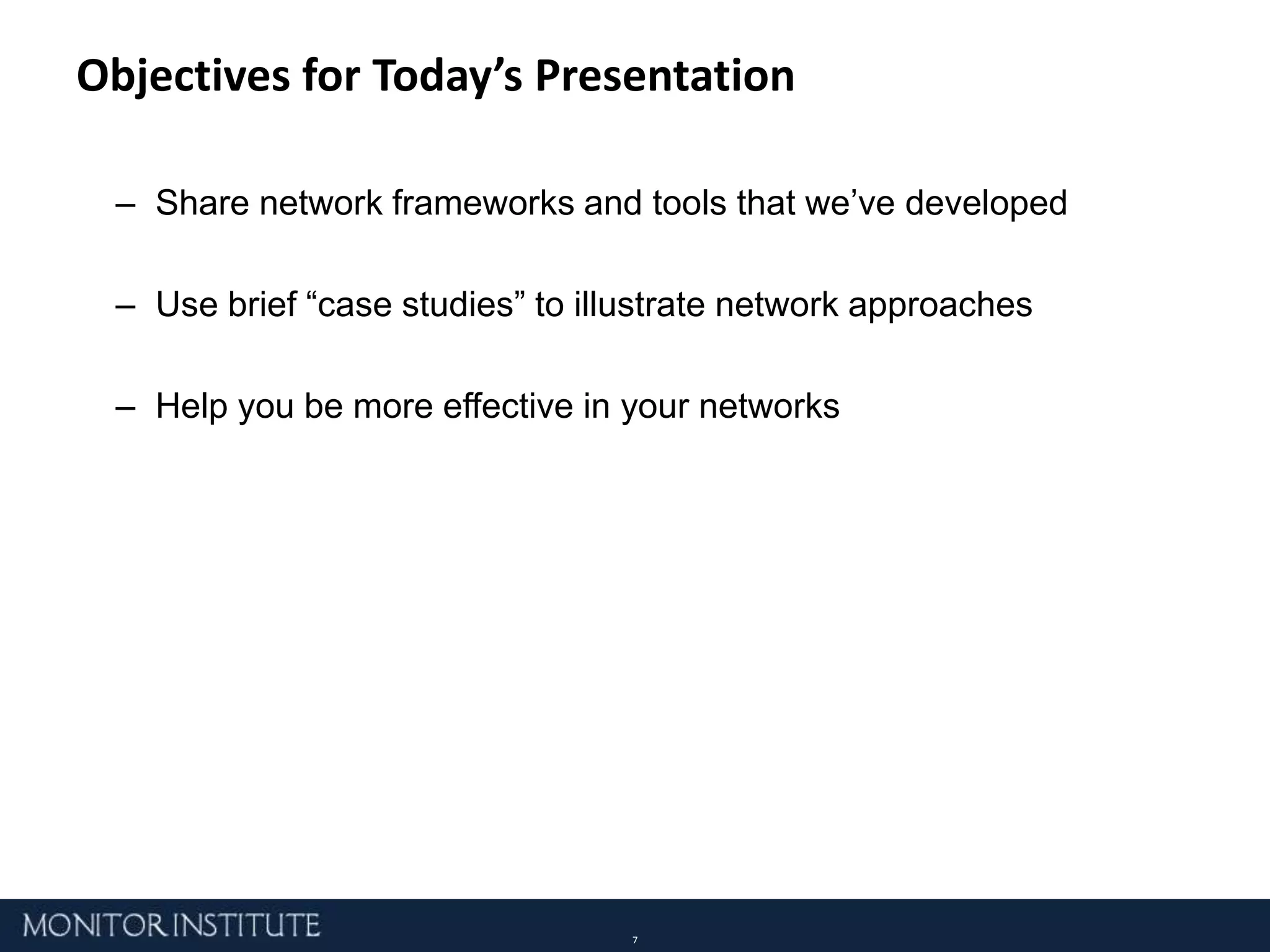 Objectives for Today’s PresentationShare network frameworks and tools that we’ve developedUse brief “case studies” to illustrate network approachesHelp you be more effective in your networks