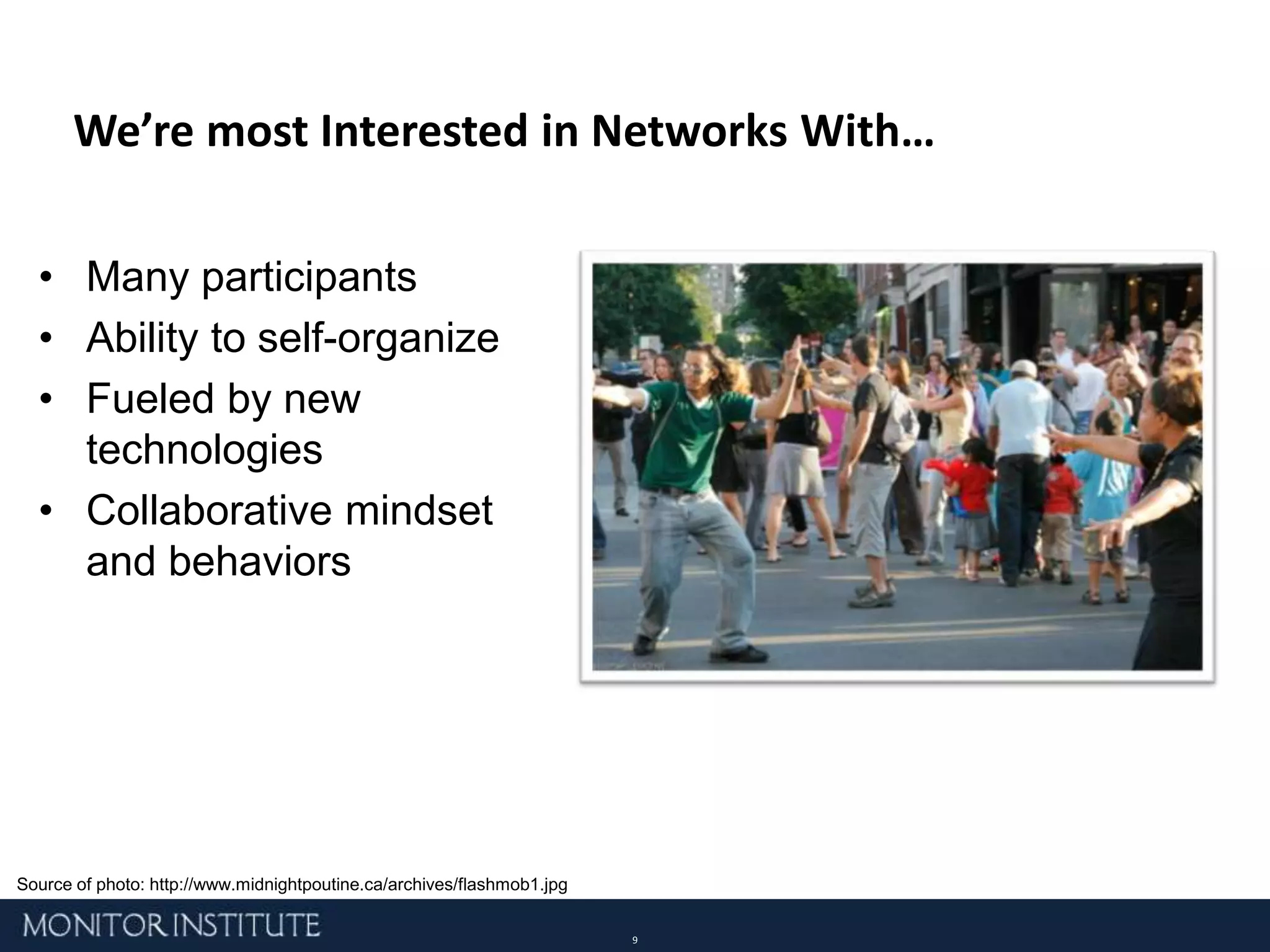We’re most Interested in Networks With…Many participantsAbility to self-organize Fueled by new technologiesCollaborative mindset and behaviorsSource of photo: http://www.midnightpoutine.ca/archives/flashmob1.jpg