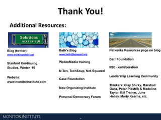 How Do Movements and Campaigns Relate to Networks?MovementCampaignNetworkA large, informal grouping that brings people together around shared values, and provides strategy and structure for collective actionAn organized effort which attempts to persuade others to change certain ideas, attitudes, practices, or behavior Groups of individuals or organizations connected through meaningful relationshipsChoose Justice: Campaign to Protect  RoePro-Choice MovementSources: Movement def’n- LokmanTsui on Marshall Ganz (www.lokman.org). Campaign def’n- Kotter Philip, Ned Roberto and Nancy Lee. Social Marketing: Improving the Quality of Life. Movement image - commondreams.org. Network graphics: orgnet.com