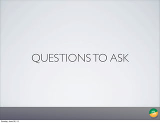 QUESTIONSTO ASK
Sunday, June 30, 13
 