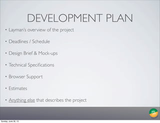 • Layman’s overview of the project
• Deadlines / Schedule
• Design Brief & Mock-ups
• Technical Speciﬁcations
• Browser Su...