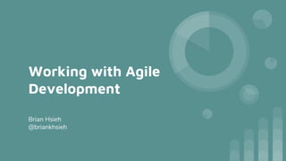 Working with Agile
Development
Brian Hsieh
@briankhsieh
 