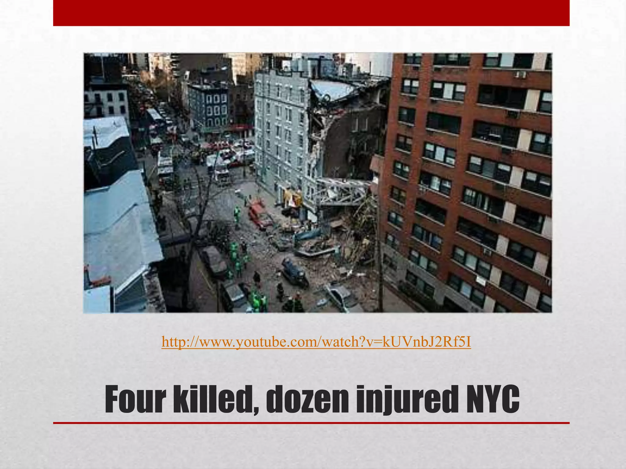 http://www.youtube.com/watch?v=kUVnbJ2Rf5I
Four killed, dozen injured NYC
 