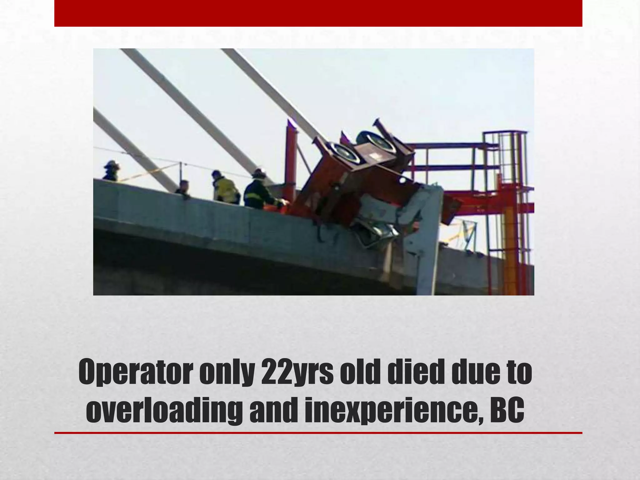 Operator only 22yrs old died due to
overloading and inexperience, BC
 