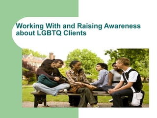 Working With and Raising Awareness about LGBTQ Clients  