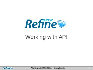Working with API in Refine - @magdmartin 1
Working with API
 