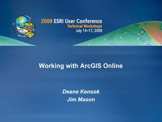 Working with ArcGIS Online



       Deane Kensok
        Jim Mason
 