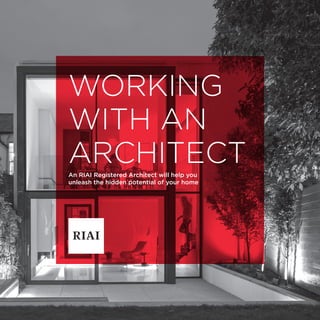 WORKING
WITH AN
ARCHITECTAn RIAI Registered Architect will help you
unleash the hidden potential of your home
 
