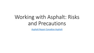 Working with Asphalt: Risks
and Precautions
Asphalt Repair Canadian Asphalt
 
