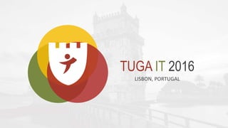 TUGA IT 2016
LISBON, PORTUGAL
 