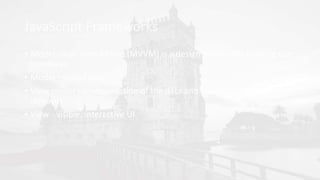 JavaScript Frameworks
• Model-View-View Model (MVVM) is a design pattern for building user
interfaces
• Model - stored data
• View model - representation of the data and operations (add,
remove)
• View - visible, interactive UI
 