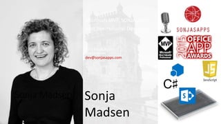 Sonja Madsen
sp2013.blogspot.com
@sonjamadsen
dev@sonjasapps.com
Sonja
Madsen
Microsoft MVP, SONJAsAPPS
Best International Developer
 