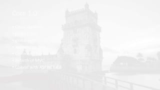 Core 1.0
• Cross-platform
• project.json
• global.json
• appsettings.json
• Command line
• Rebirth of MVC
• Coexist with ASP.NET 4.6
 