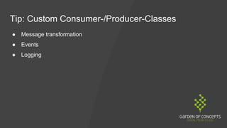 Tip: Custom Consumer-/Producer-Classes
● Message transformation
● Events
● Logging
 