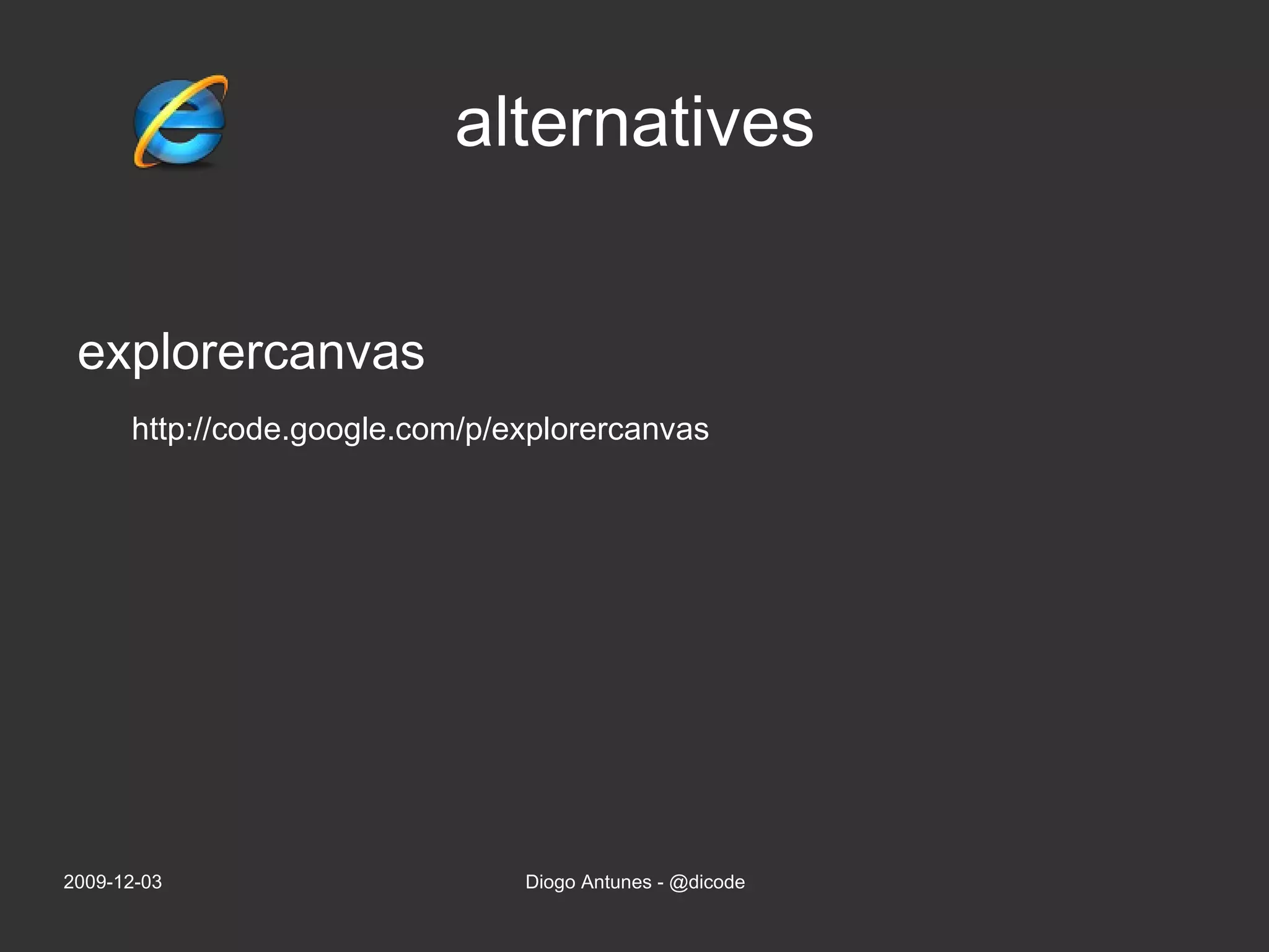 alternatives explorercanvas http://code.google.com/p/explorercanvas 