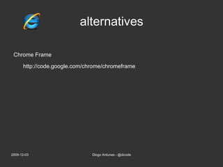 simple to use: just need to include a script tag on header of your html header <!--[if IE]><script src=&quot;excanvas.js&quot;></script><![endif]--> 