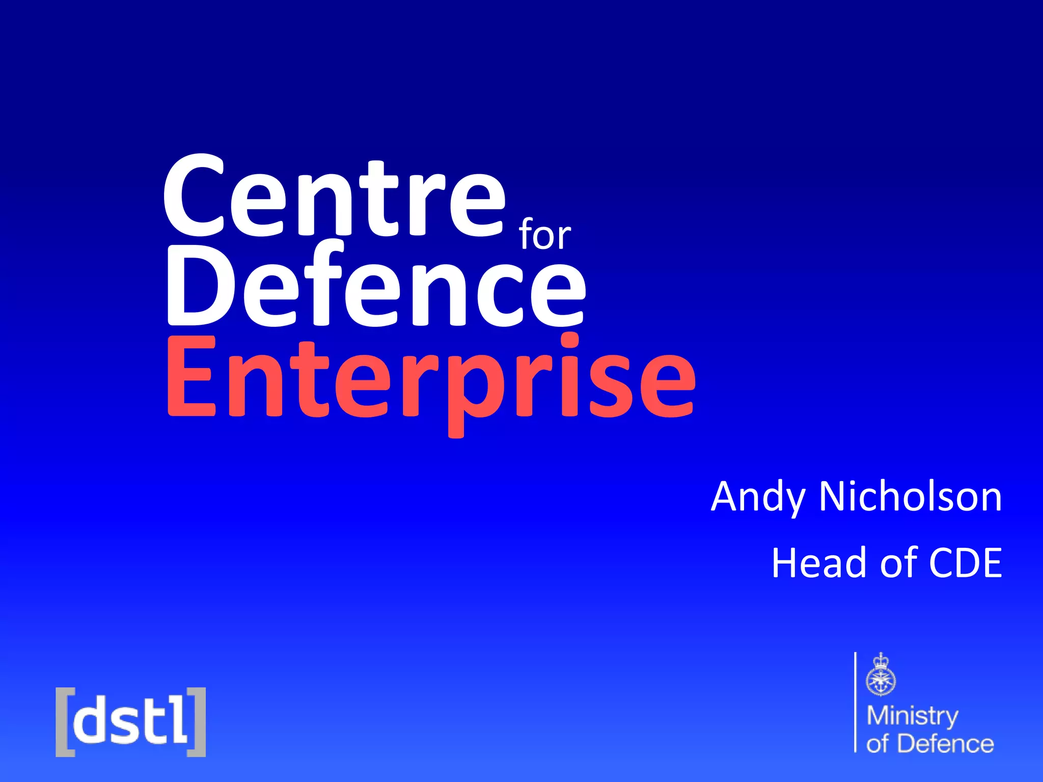 Centre
Defence
Enterprise
for
Andy Nicholson
Head of CDE
