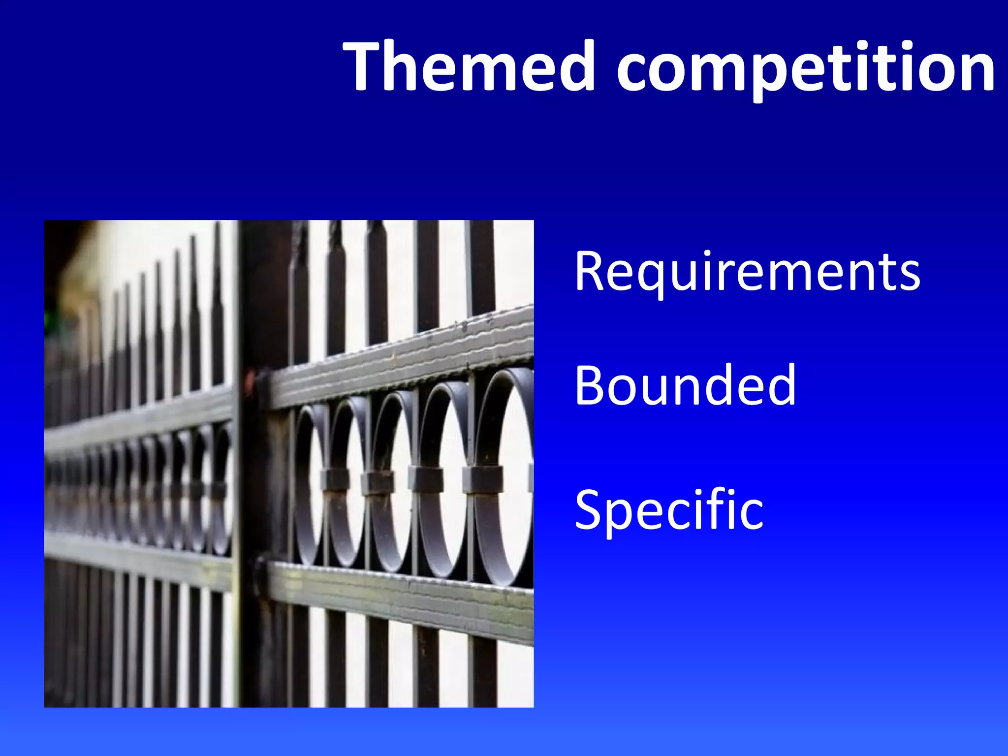 Themed competition
Requirements
Bounded
Specific