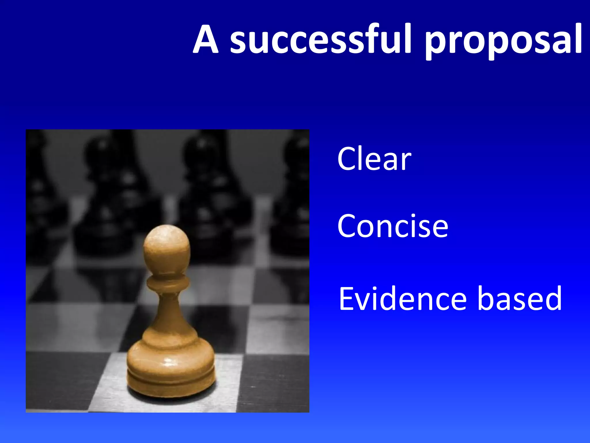 A successful proposal
Clear
Concise
Evidence based