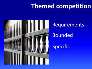 Themed competition
Requirements
Bounded
Specific
 