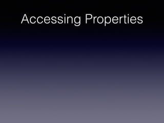 Accessing Properties
 