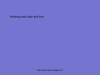 Working with color and font




                     http://improvejava.blogspot.in/
                                                       1
 