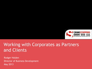 Working with Corporates as Partners
and Clients
Rodger Holden
Director of Business Development
May 2013
 