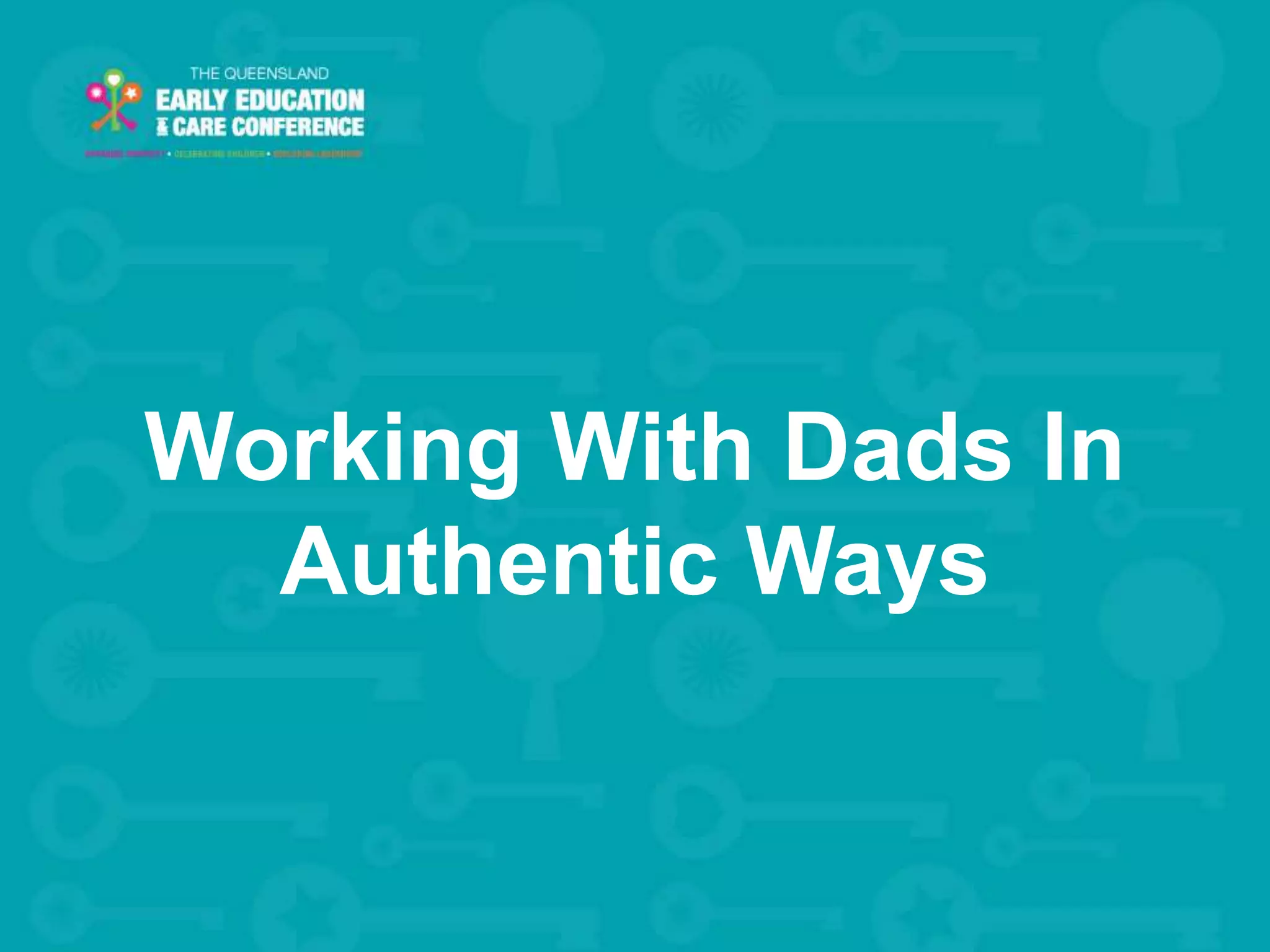 Welcome to C&K V1.015 © This document is the property of C&KPage 2
Working With Dads In
Authentic Ways
 