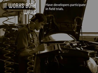 it works both   Have developers participate
                in ﬁeld trials.
        ways
 